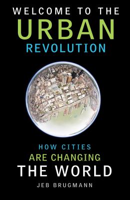 Welcome to the urban revolution : how cities are changing the world