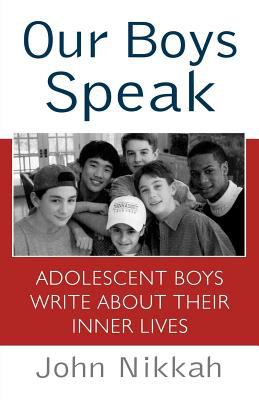 Our boys speak : adolescent boys write about their inner lives