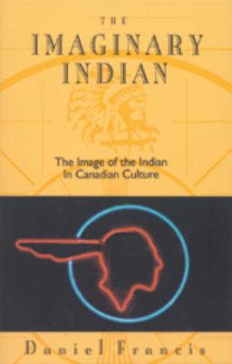 The imaginary Indian : the image of the Indian in Canadian culture