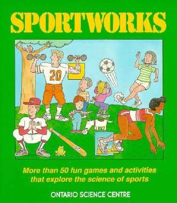 Sportworks : more than 50 fun games and activities that explore the science of sports