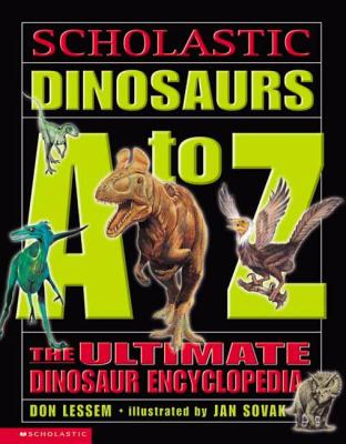 Scholastic dinosaurs A-Z : the ultimate dinosaur encyclopedia