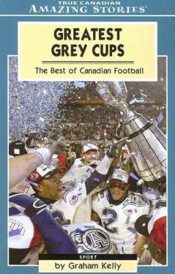 Greatest Grey Cups : the best of Canadian football