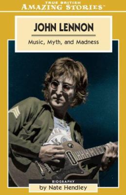 John Lennon : music, myth and madness : biography