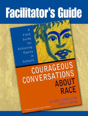 Facilitator's guide : a field guide for achieving equity in schools : courageous conversations about race
