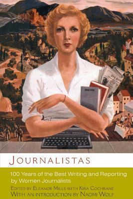 Journalistas : 100 years of the best writing and reporting by women journalists