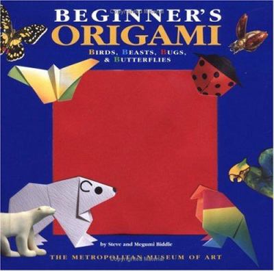 Beginner's origami : birds, beasts, bugs, & butterflies