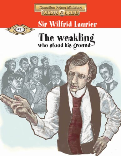 Sir Wilfrid Laurier : the weakling who stood his ground