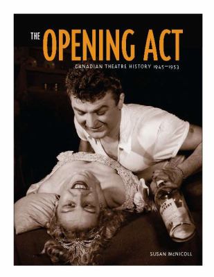 The opening act : Canadian theatre history, 1945-1953