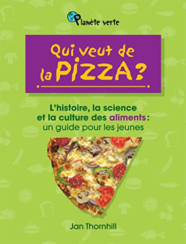 Qui veut de la pizza? : l'histoire, la science et la culture des aliments : un guide pour les jeunes