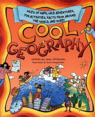 Cool geography : miles of maps, wild adventures, fun activities, facts from around the world, and more!