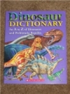 Dinosaur dictionary : an A to Z of dinosaurs and prehistoric reptiles.