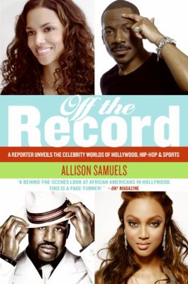 Off the record : a reporter unveils the celebrity worlds of Hollywood, hip hop, and sports