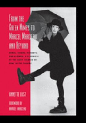 From the Greek mimes to Marcel Marceau and beyond : mimes, actors, Pierrots, and clowns : a chronicle of the many visages of mime in the theatre