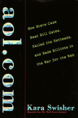 AOL.COM : how Steve Case beat Bill Gates, nailed the netheads, and made millions in the war for the Web