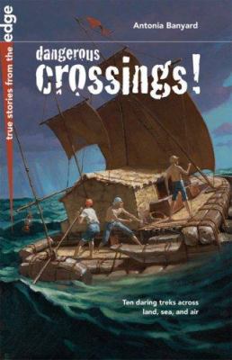 Dangerous crossings! : ten daring treks across land, sea, and air