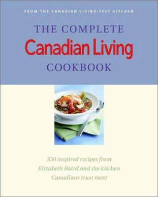 The complete Canadian living cookbook : 350 recipes from Elizabeth Baird and the kitchen Canadians trust most