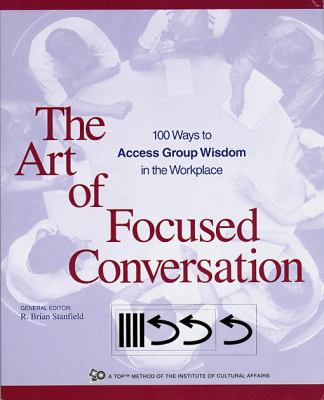 The art of focused conversation : 100 ways to access group wisdom in the workplace