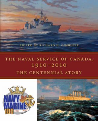 The naval service of Canada, 1910-2010 : the centennial story