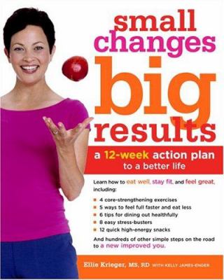 Small changes, big results : a 12-week action plan for eating well, staying fit, and feeling good