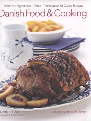 Danish food & cooking : traditions, ingredients, tastes, techniques, 65 classic recipes