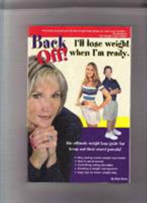 Back off! : I'll lose weight when I'm ready : the ultimate weight loss guide for teens and their crazed parents!