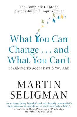 What you can change - and what you can't : the complete guide to successful self-improvement : learning to accept who you are