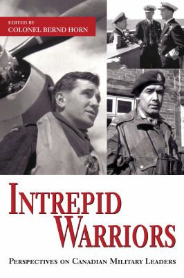 Intrepid warriors : perspectives on Canadian military leaders
