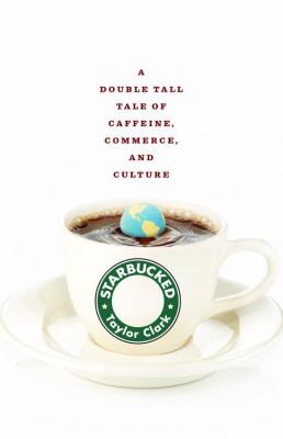 Starbucked : a double tall tale of caffeine, commerce, and culture
