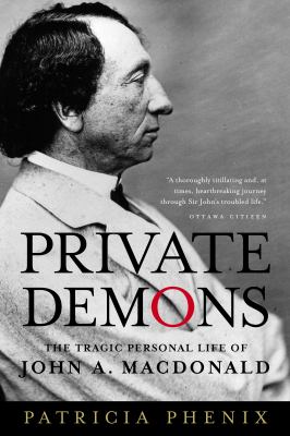 Private demons : the tragic personal life of John A. Macdonald