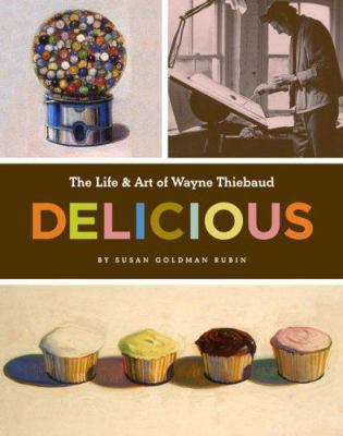 Delicious : the life & art of Wayne Thiebaud