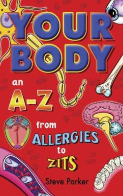 Your body : an A-Z from allergies to zits