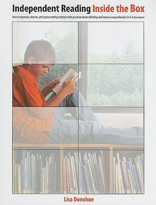 Independent reading inside the box : how to organize, observe, and assess reading strategies that promote deeper thinking and improve comprehension in K-6 classrooms