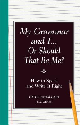 My grammar and I ... or should that be "me"? : how to speak and write it right