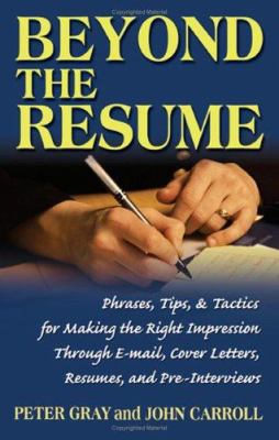 Beyond the resume : a comprehensive guide to making the right impression through e-mail, cover letters, resumes, and pre-interviews