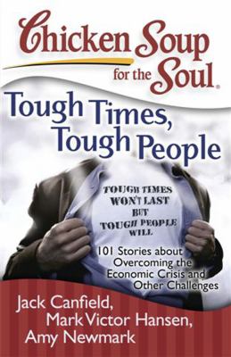 Chicken soup for the soul : tough times, tough people : 101 stories about overcoming the economic crisis and other challenges