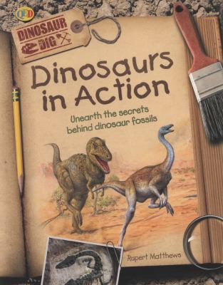 Dinosaurs in action : unearth the secrets behind dinosaur fossils