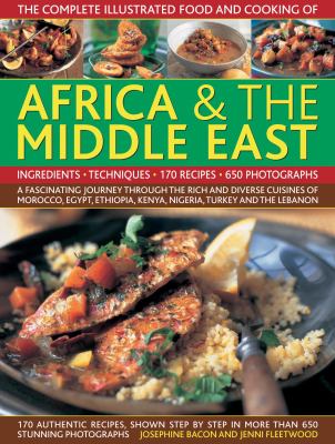 The complete illustrated food and cooking of Africa & the Middle East : ingredients, techniques, 170 recipes, 650 photographs