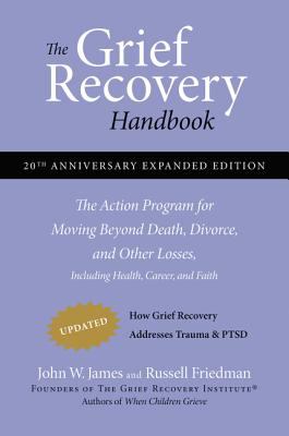 The grief recovery handbook : the action program for moving beyond death, divorce, and other losses : including health, career and faith