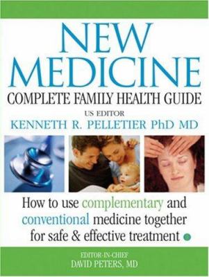 New medicine : complete family health guide : integrating complementary, alternative, and conventional medicine for the safest and most effective treatment