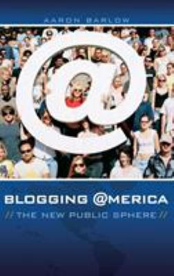 Blogging America : the new public sphere
