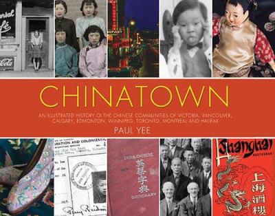 Chinatown : an illustrated history of the Chinese communities of Victoria, Vancouver, Calgary, Winnipeg, Toronto, Ottawa, Montréal, and Halifax