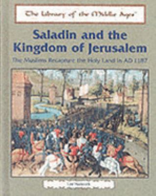 Saladin and the Kingdom of Jerusalem : the Muslims recapture the Holy Land in AD 1187