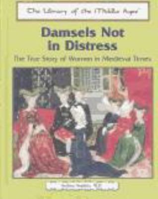Damsels not in distress : the true story of women in medieval times