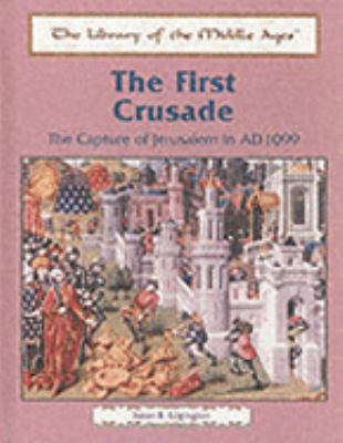 The first crusade : the capture of Jerusalem in AD 1099