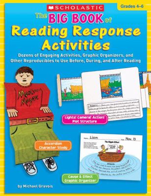 Big Book of Reading Response Activities, Grades 4-6 : Dozens of Engaging Activities, Graphic Organizers, and Other Reproducibles to Use Before, During, and After Reading.