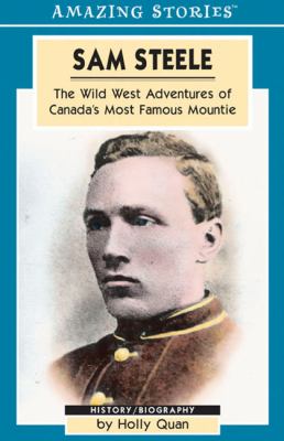 Sam Steele : the wild west adventures of Canada's most famous Mountie