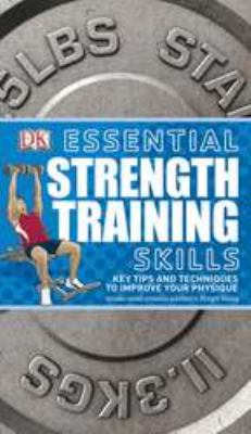 Essential strength training skills : key tips and techniques to improve your physique.