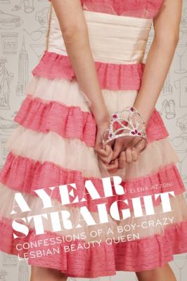 A year straight : confessions of a boy-crazy lesbian beauty queen