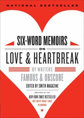 Six-word memoirs on love and heartbreak by writers famous & obscure from Smith magazine