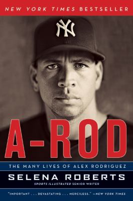 A-Rod : the many lives of Alex Rodriguez